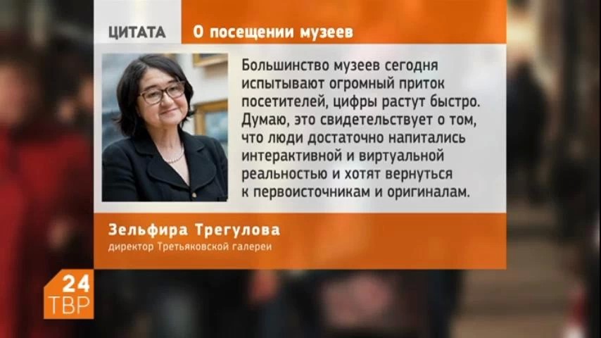 «Большинство музеев сегодня испытывают огромный приток посетителей, цифры растут быстро», - директор Третьяковской галереи Зельфира Трегулова